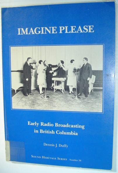 Imagine Please: Early Radio Broadcasting in British Columbia - Sound Heritage Series, Number 38