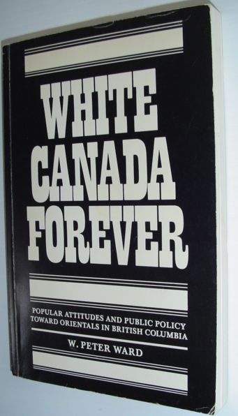 White Canada Forever: Popular Attitudes and Public Policy Toward Orientals in British Columbia