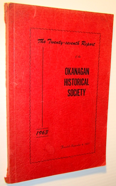 Image for The Twenty-Seventh (27th) Report of the Okanagan Historical Society, 1963 The Twenty-Seventh (27th) Report of the Okanagan Historical Society, 1963