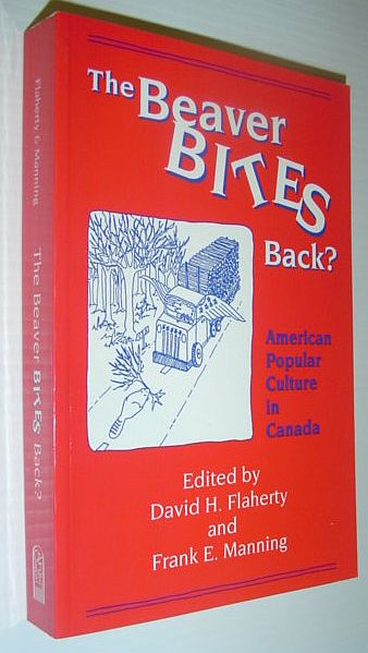 The Beaver Bites Back : American Popular Culture in Canada