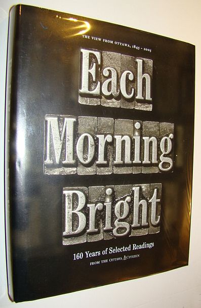 Each Morning Bright : 160 Years of Selected Readings from the Ottawa Citizen, The View From Ottawa, 1845-2005