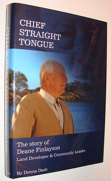 Chief Straight Tongue: The Story of Deane Finlayson - Land Developer and Community Leader - Signed By Author and Subject