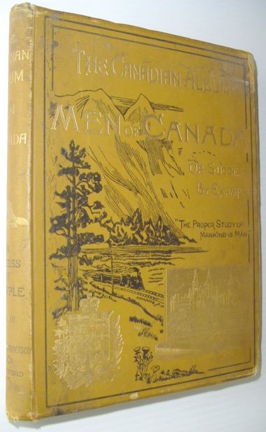 The Canadian Album - Men of Canada; or, Success By Example, Religion, Patriotism, Business, Law, Medicine, Education and Agriculture - Volume IV Only.