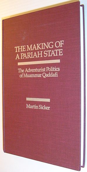 The Making of a Pariah State - The Adventurist Politics of Muammar Qaddafi