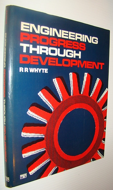 Engineering Progress through Development: Case Histories Drawn from the Proceedings of the Institution of Mechanical Engineers and from the Authors Own Experience