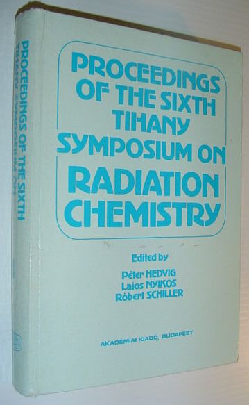 Proceedings of The Sixth Tihany Symposium on Radiation Chemistry, Volume One
