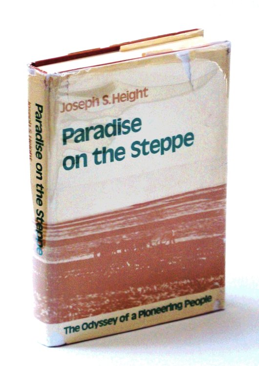 Paradise on the Steppe: The Odyssey of a a Pioneering People / A Cultural History of the Kutschurgan, Geresan, and Liebental Colonists 1804-1972