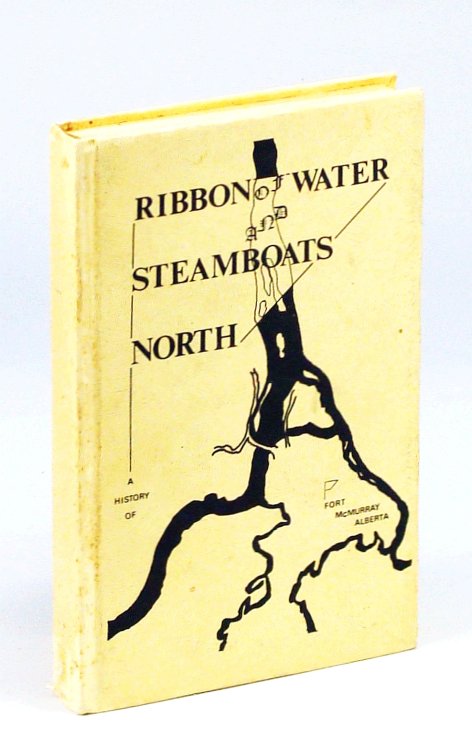 Ribbon of Water and Steamboats North - Meeting Place of Many Waters: Part Two in a History of Fort McMurray, Alberta 1870-1898