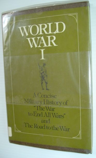 World War I : A Concise Military History of 'The War to End All wars' and the Road to the War