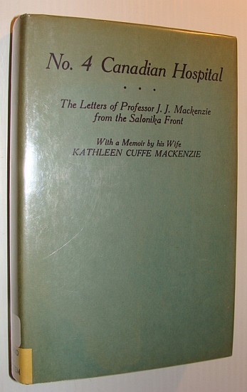 Number 4 Canadian Hospital: The Letters of Professor J.J. Mackenzie from the Salonika Front