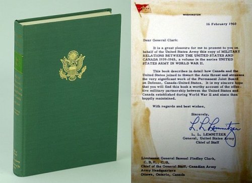 Military Relations Between the United States and Canada 1939-1945 - United States Army in World War II, Special Studies: Includes Signed Presentation Letter From General Lyman Louis Lemnitzer to Lieutenant General Samuel Findlay Clark, Canadian Army