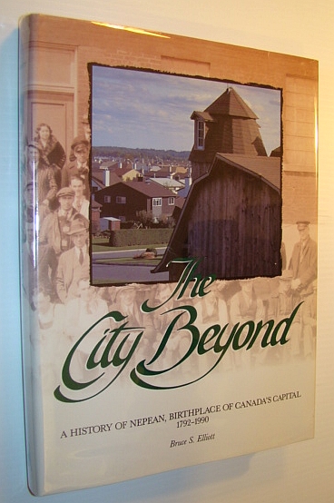 The City Beyond: A History of Nepean, Birthplace of Canada's Capital 1792-1990