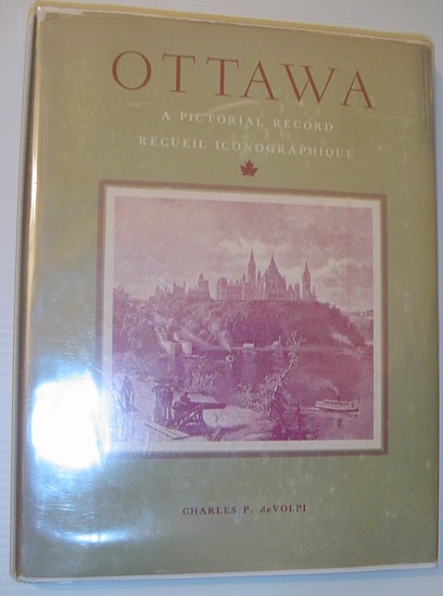 Ottawa: A Pictorial Record: Historical Prints and Illustrations of the City of Ottawa, Province of Ontario, Canada 1807-1882