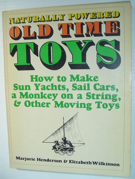 Image for Naturally Powered Old Time Toys : How to Make Sun Yachts, Sail Cars, a Monkey on a String, and Other Moving Toys Naturally Powered Old Time Toys : How to Make Sun Yachts, Sail Cars, a Monkey on a String, and Other Moving Toys