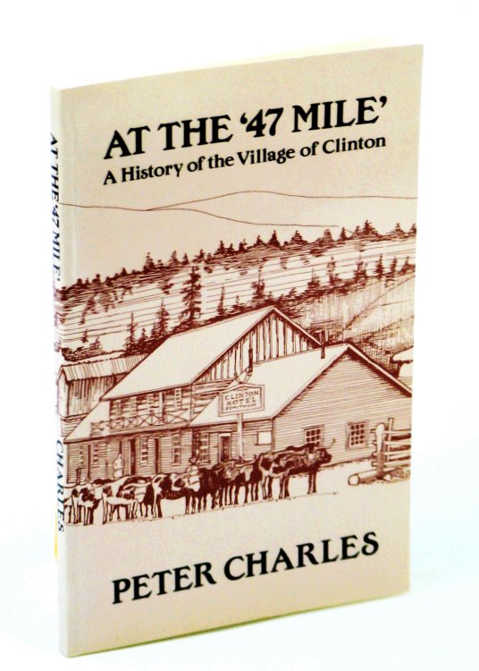 At the '47 Mile' - A History of the Village of Clinton, British Columbia