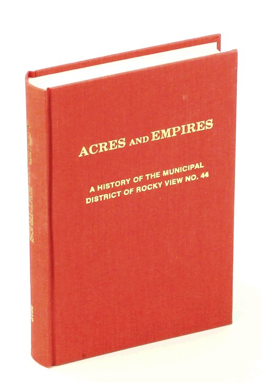 Acres and Empires: A History of the Municipal District of Rocky View No. 44 [Alberta Local History]