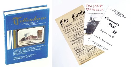 Tottenham - A History of Tottenham, Ontario and the Area around It, from the Pioneer Days to the Present Time - The Story of a Friendly, Fun-Loving Village