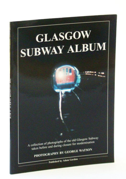 Glasgow Subway Album: A Collection of Photographs of the Old Glasgow Subway Taken Before and During Closure for Modernisation