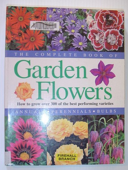 The Complete Book of Garden Flowers: How to Grow over 300 of the Best Performing Varieties