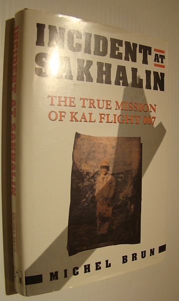 Incident at Sakhalin: The True Mission of KAL (Korean Airlines) Flight 007
