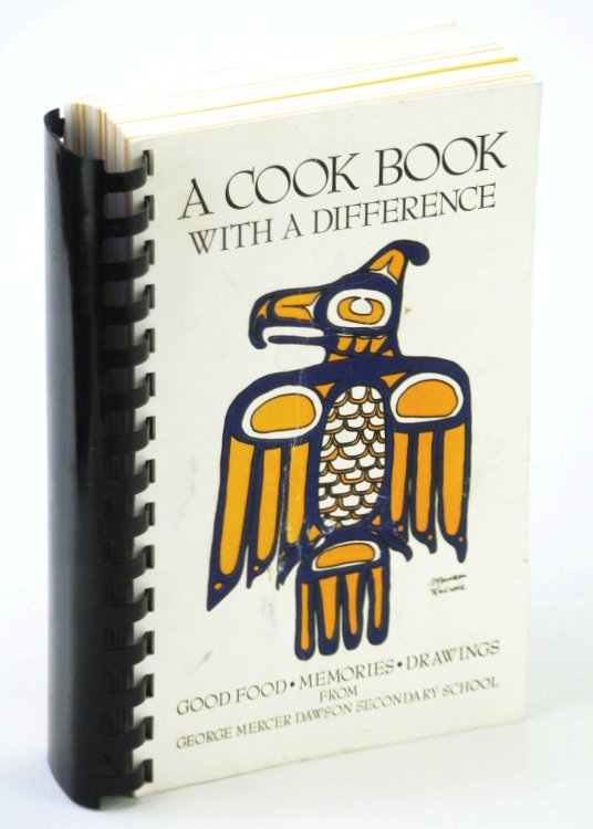 A Cook Book [Cookbook] With a Difference: Good Food, Memories, Drawings from George Mercer Dawson Secondary School, Masset, B.C.