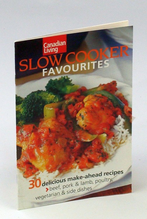 Canadian Living Slow Cooker Favourites 30 delicious make-ahead recipes - beef, pork & lamb, poultry, vegetarian & side dishes