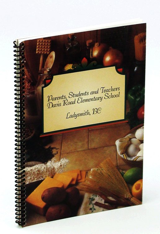 [Cookbook]: Parents, Students and Teachers [of] Davis Road Elementary School, Ladysmith B.C.