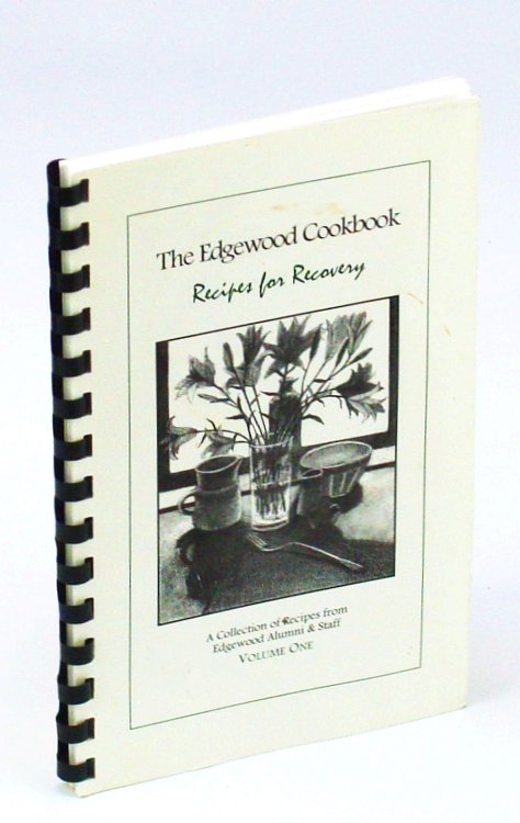 The Edgewood [Treatment Centre] Cookbook - Recipes for Recover: A Collection of Recipes from Edgewood Alumni and Staff, Volume 1 [One]