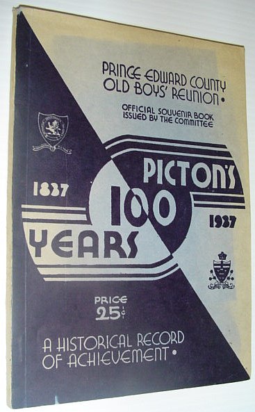 Picton's 100 Years: 1837-1937 - A Historical Record of Achievement. Prince Edward County Old Boy's Reunion - Official Souvenir Book