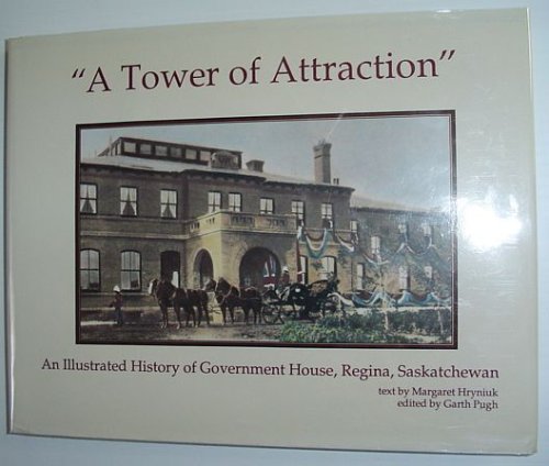 A Tower of Attraction: An Illustrated History of Government House, Regina, Saskatchewan