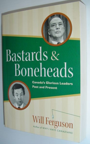 Bastards and Boneheads : Canada's Glorious Leaders, Past and Present