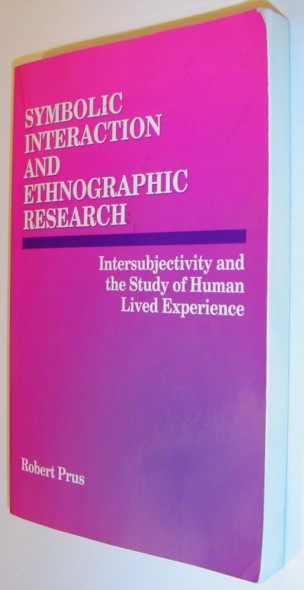 Symbolic Interaction and Ethnographic Research: Intersubjectivity and the Study of Human Lived Experience