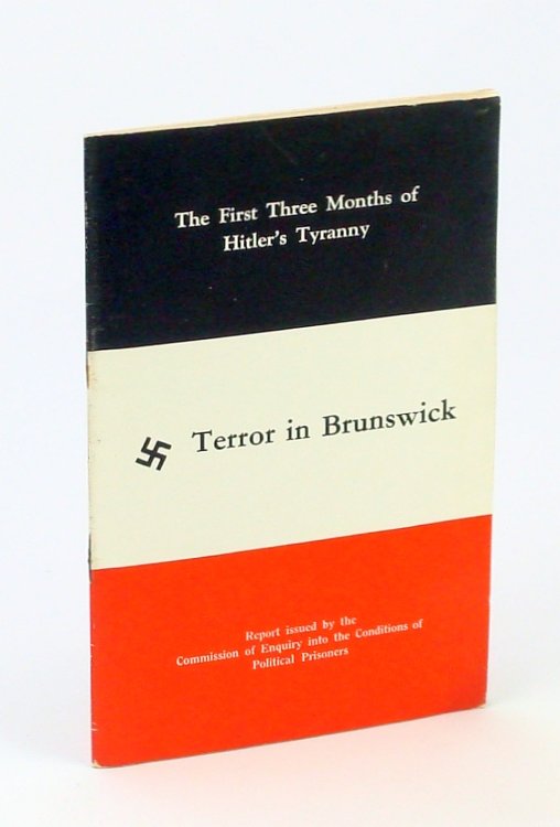 Terror in Brunswick [Braunschweig]: The First Three Months of Hitler's Tyranny Report issued by the Commission of Enquiry into the Conditions of Political Prisoners