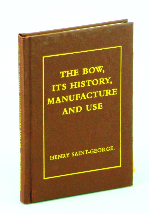 Image for The Bow, Its History, Manufacture and Use The Bow, Its History, Manufacture and Use