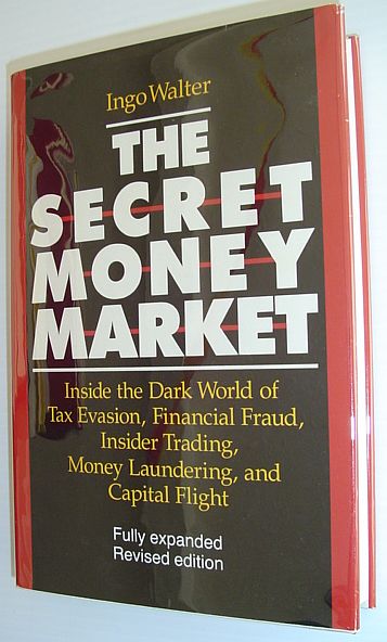 The Secret Money Market : Inside the Dark World of Tax Evasion, Financial Fraud, Insider Trading, Money Laundering and Capital Flight *FULLY EXPANDED REVISED EDITION*