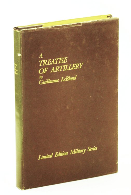 A Treatise of Artillery: Or, of the Arms and MacHines Used in War Since the invention of gunpowder - Limited Edition Military Series