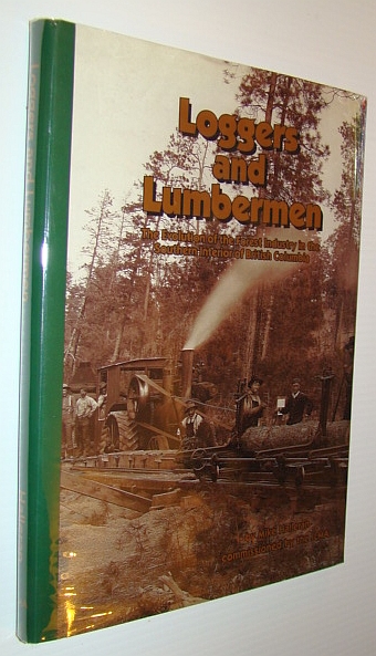 Loggers and Lumbermen : The Evolution of the Forest Industry in the Southern Interior of British Columbia