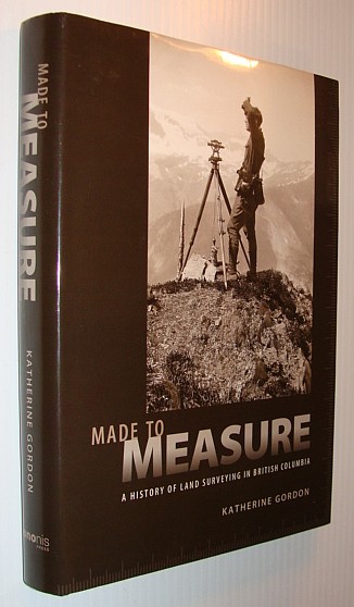 Made to Measure : A History of Land Surveying in British Columbia