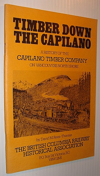 Timber Down the Capilano: A History of The Capilano Timber Company and Railroad Logging on Vancouver's North Shore