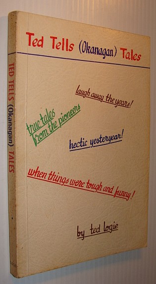 Ted Tells (Okanagan) Tales: True Stories From Our Okanagan Pioneers