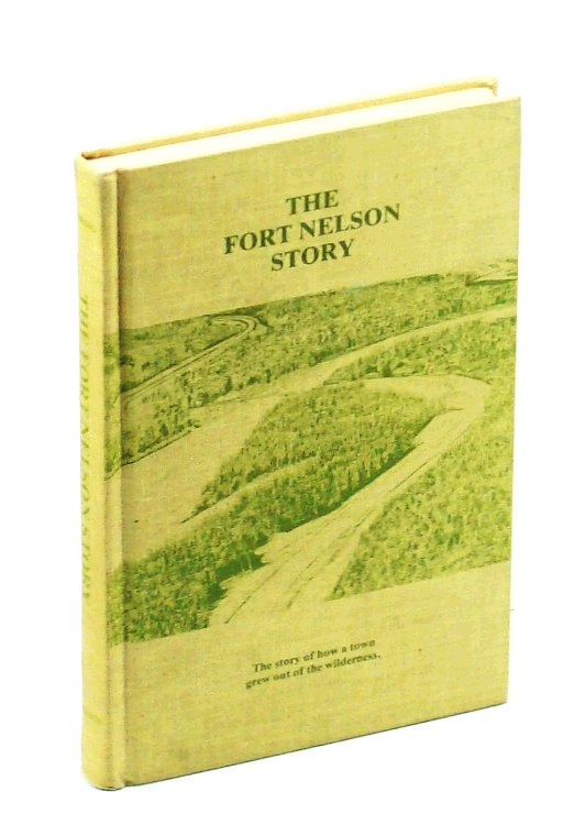 The Fort Nelson Story - The Story of How a Town Grew Out of the Wilderness [British Columbia Local History]