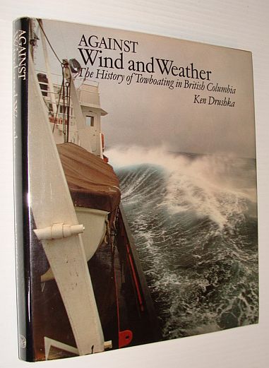 Against Wind and Weather: The History of Towboating in British Columbia *Signed By Author*