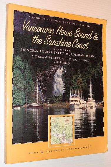 Vancouver, Howe Sound, and the Sunshine Coast, Including Princess Louisa Inlet & Jedediah Island: A Dreamspeaker Cruising Guide, Volume 3