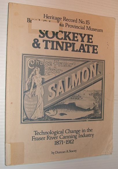 Sockeye and Tinplate - Technological Change in the Fraser River Canning Industry 1871-1912: Heritage Record No. 15