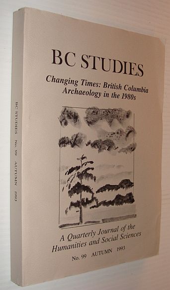 BC Studies: Changing Times - British Columbia Archaeology in the 1980s, No. 99 Autumn 1993