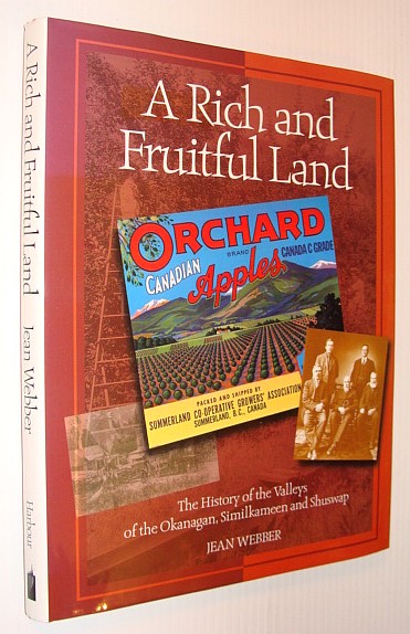 A Rich and Fruitful Land: The History of the Valleys of the Okanagan, Similkameen and Shuswap