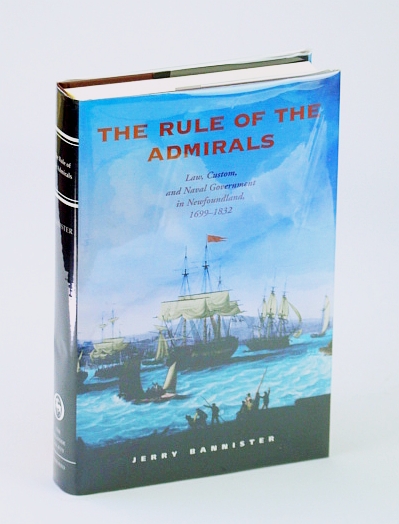 The Rule of the Admirals: Law, Custom, and Naval Government in Newfoundland, 1699-1832 (Osgoode Society for Canadian Legal History)