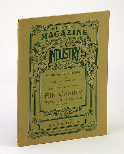 International Magazine of Industry and Ridgway (Pennsylvania) Daily Record - Special Edition Descriptive of and Illustrating Elk County, Ridgway, St. Marys, Johnsonburg and Vicinity, September (Sept.) 1909, Volume III Number 8
