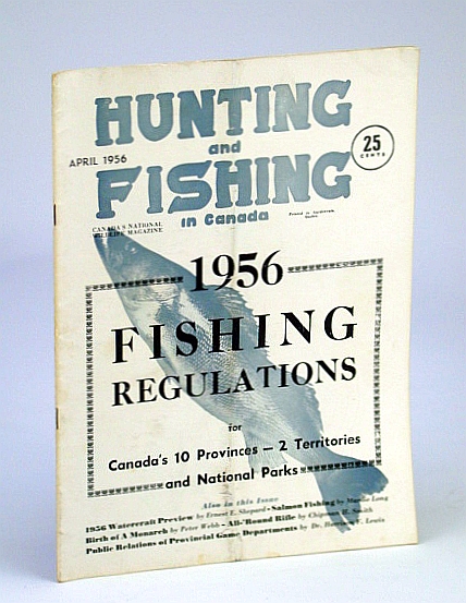 Hunting and Fishing in Canada - Canada's National Wildlife Magazine, April (Apr.), 1956 - 1956 Fishing Regulations