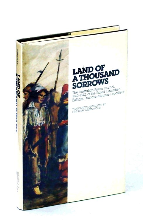 Land of a Thousand Sorrows: The Australian Prison Journal, 1840-1842, of the Exiled Canadien Patriote, Franois-Maurice Lepailleur